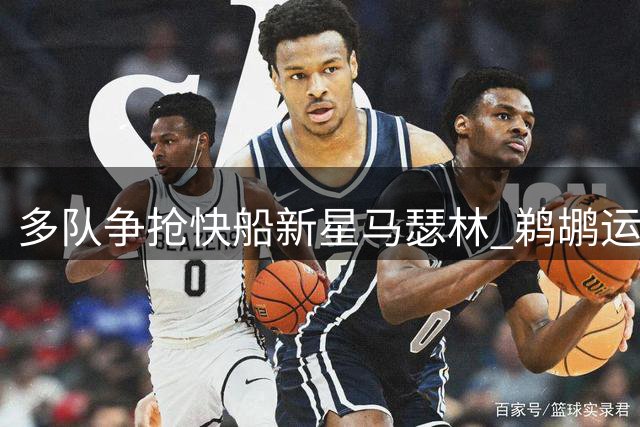 多队争抢快船新星马瑟林 鹈鹕运作薪资空间成关键