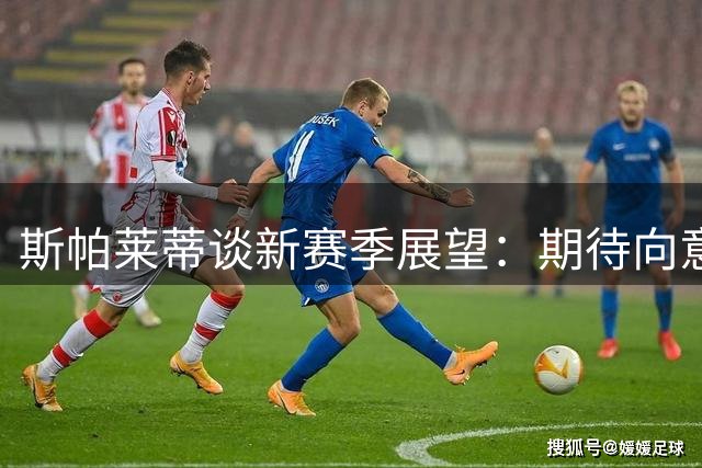 斯帕莱蒂谈新赛季展望：期待向意乙教练取经