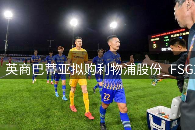 英商巴蒂亚拟购利物浦股份 FSG或再获战略投资